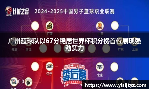 广州篮球队以67分稳居世界杯积分榜首位展现强劲实力