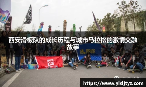西安滑板队的成长历程与城市马拉松的激情交融故事